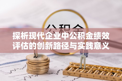 尚义探析现代企业中公积金绩效评估的创新路径与实践意义