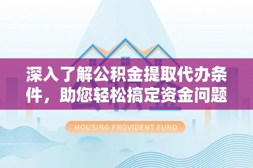 尚义深入了解公积金提取代办条件，助您轻松搞定资金问题