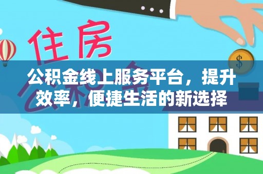 尚义公积金线上服务平台，提升效率，便捷生活的新选择