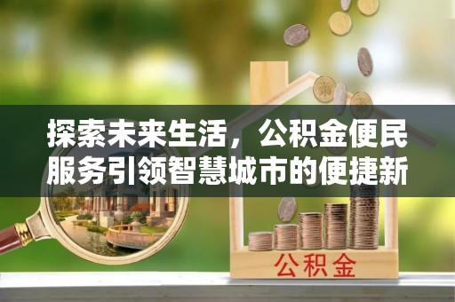 尚义探索未来生活，公积金便民服务引领智慧城市的便捷新体验