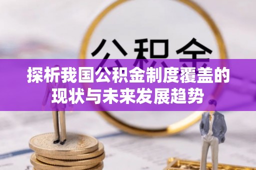 尚义探析我国公积金制度覆盖的现状与未来发展趋势