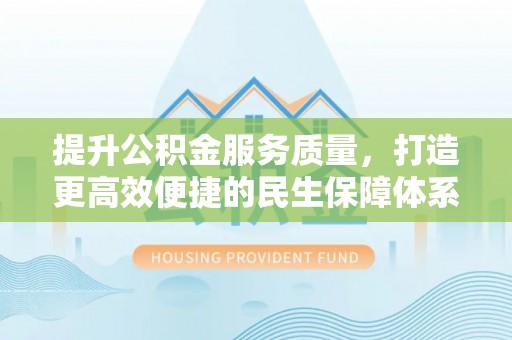 尚义提升公积金服务质量，打造更高效便捷的民生保障体系