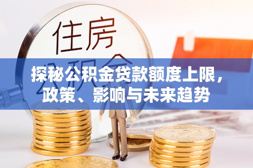 尚义探秘公积金贷款额度上限，政策、影响与未来趋势