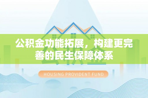 尚义公积金功能拓展，构建更完善的民生保障体系