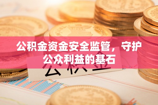 尚义公积金资金安全监管，守护公众利益的基石