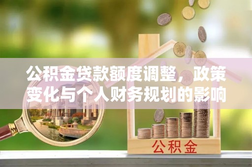 尚义公积金贷款额度调整，政策变化与个人财务规划的影响