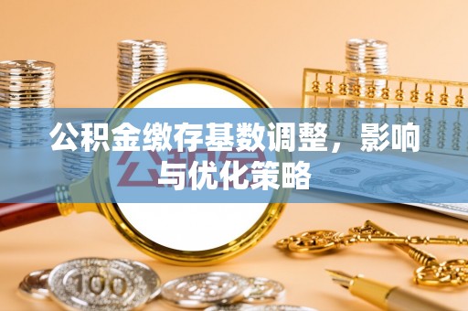 尚义公积金缴存基数调整，影响与优化策略