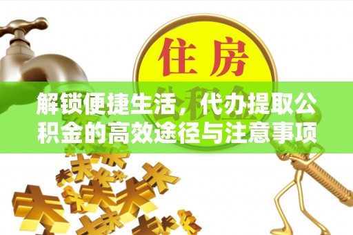 尚义解锁便捷生活，代办提取公积金的高效途径与注意事项