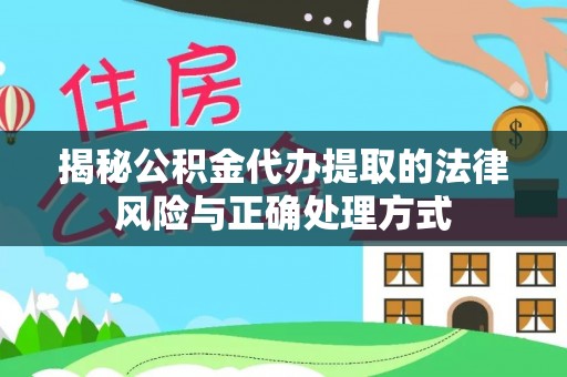 尚义揭秘公积金代办提取的法律风险与正确处理方式