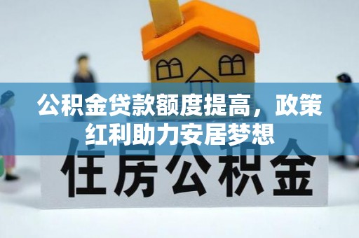 尚义公积金贷款额度提高，政策红利助力安居梦想