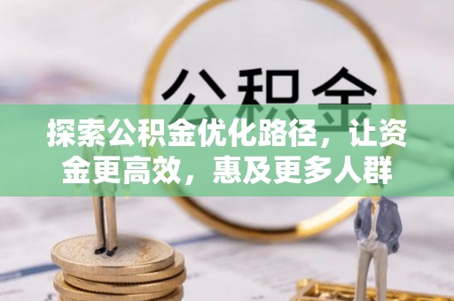 尚义探索公积金优化路径，让资金更高效，惠及更多人群