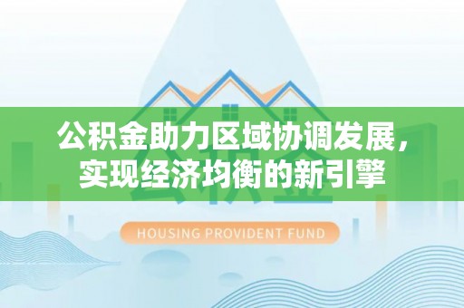 尚义公积金助力区域协调发展，实现经济均衡的新引擎