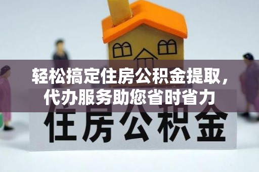 尚义轻松搞定住房公积金提取，代办服务助您省时省力