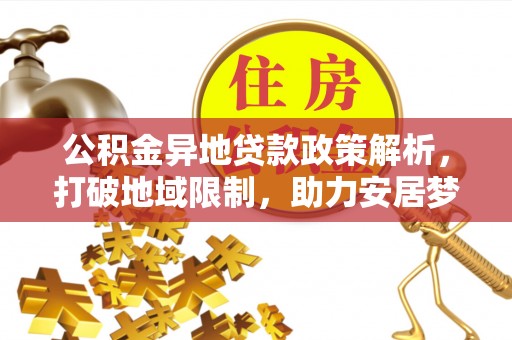 尚义公积金异地贷款政策解析，打破地域限制，助力安居梦想