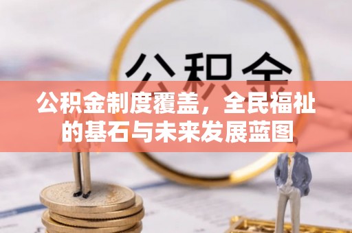 尚义公积金制度覆盖，全民福祉的基石与未来发展蓝图