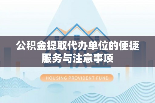 尚义公积金提取代办单位的便捷服务与注意事项