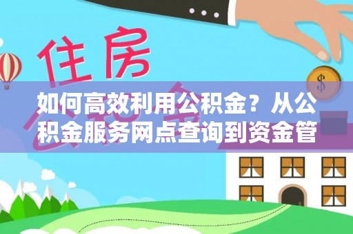 尚义如何高效利用公积金？从公积金服务网点查询到资金管理全攻略