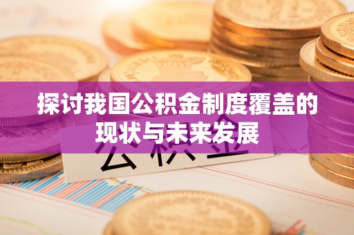 尚义探讨我国公积金制度覆盖的现状与未来发展