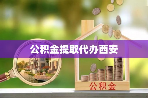 尚义公积金提取代办西安