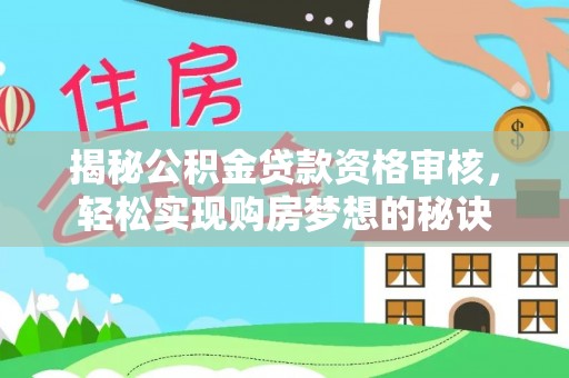 尚义揭秘公积金贷款资格审核，轻松实现购房梦想的秘诀