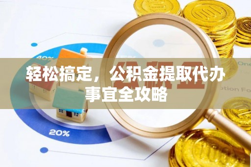 尚义轻松搞定，公积金提取代办事宜全攻略