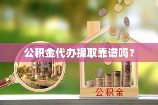 尚义公积金代办提取靠谱吗？