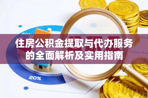 尚义住房公积金提取与代办服务的全面解析及实用指南