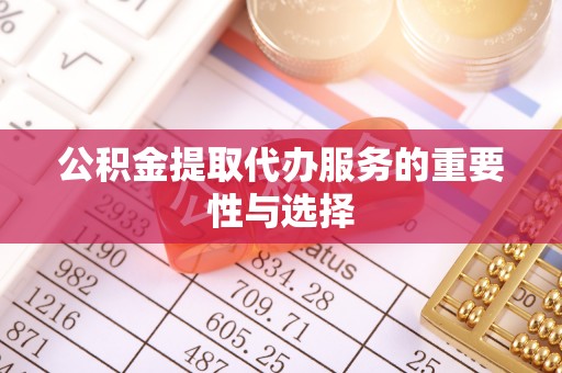 尚义公积金提取代办服务的重要性与选择