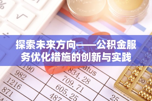 尚义探索未来方向——公积金服务优化措施的创新与实践