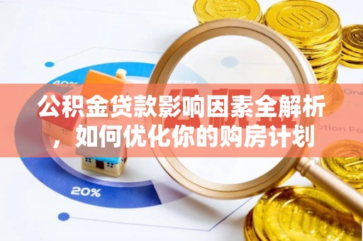 尚义公积金贷款影响因素全解析，如何优化你的购房计划