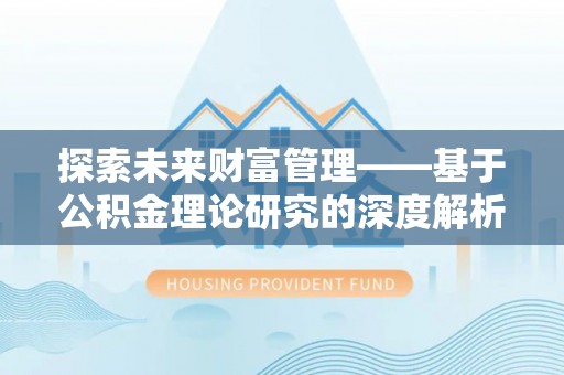 尚义探索未来财富管理——基于公积金理论研究的深度解析
