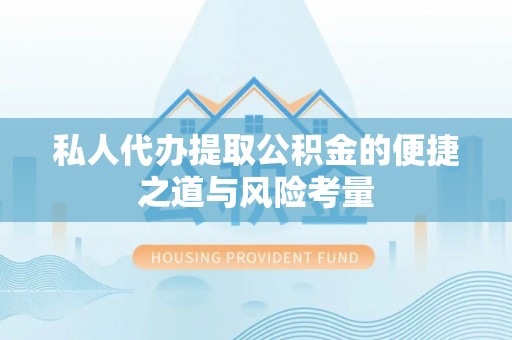 尚义私人代办提取公积金的便捷之道与风险考量