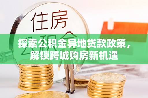 尚义探索公积金异地贷款政策，解锁跨城购房新机遇