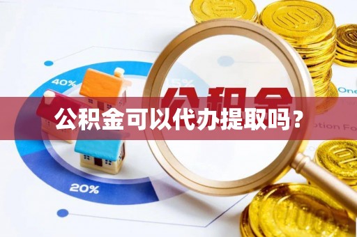 尚义公积金可以代办提取吗？