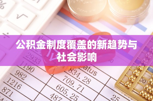 尚义公积金制度覆盖的新趋势与社会影响