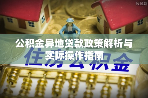 尚义公积金异地贷款政策解析与实际操作指南