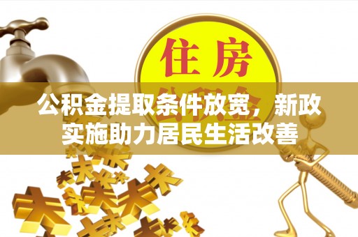 尚义公积金提取条件放宽，新政实施助力居民生活改善