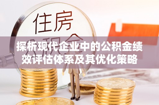 尚义探析现代企业中的公积金绩效评估体系及其优化策略