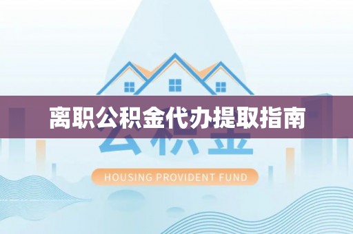 尚义离职公积金代办提取指南