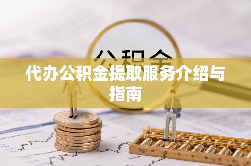 尚义代办公积金提取服务介绍与指南