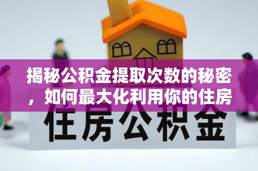 尚义揭秘公积金提取次数的秘密，如何最大化利用你的住房基金