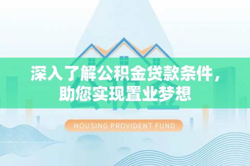 尚义深入了解公积金贷款条件，助您实现置业梦想