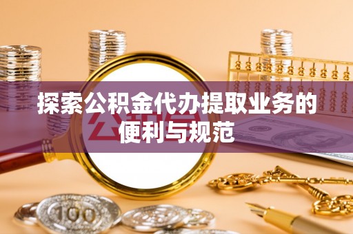 尚义探索公积金代办提取业务的便利与规范