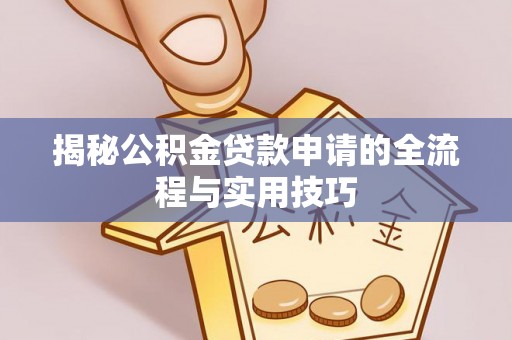 尚义揭秘公积金贷款申请的全流程与实用技巧