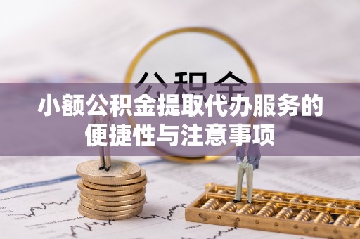 尚义小额公积金提取代办服务的便捷性与注意事项