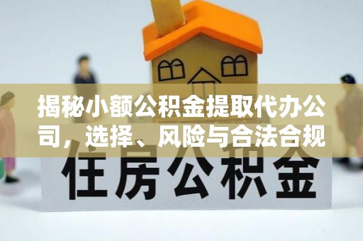尚义揭秘小额公积金提取代办公司，选择、风险与合法合规之道