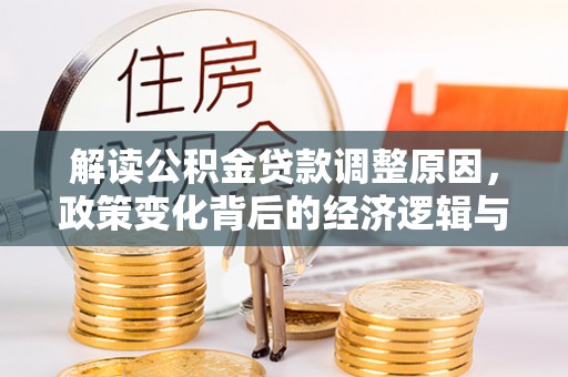 尚义解读公积金贷款调整原因，政策变化背后的经济逻辑与影响