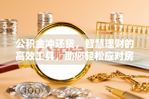 尚义公积金冲还贷，智慧理财的高效工具，助您轻松应对房贷压力